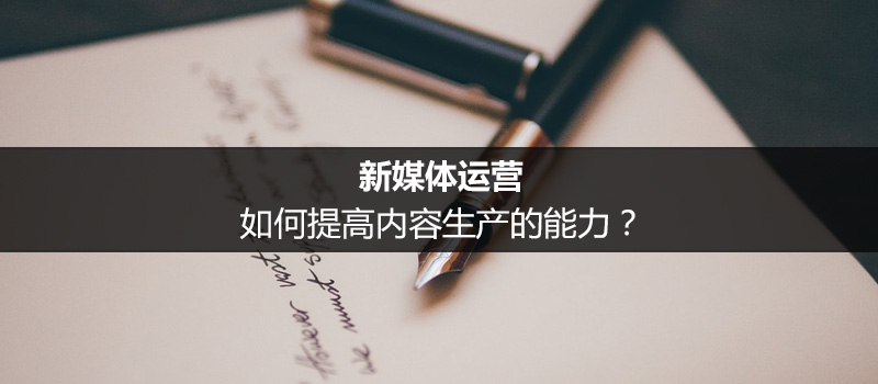 新媒體運(yùn)營提高內(nèi)容生產(chǎn)力的方法是什么？